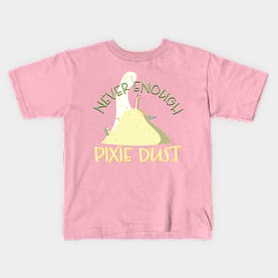 Never Enough Pixie Dust! Kids T-Shirt